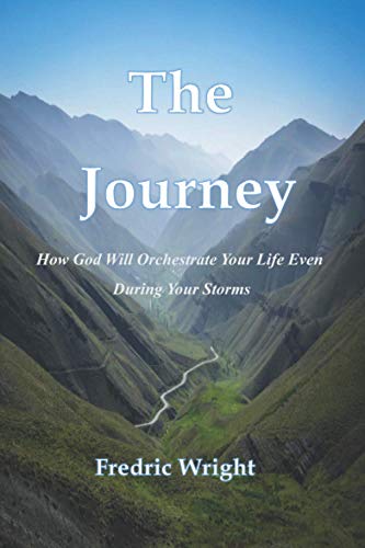 The Journey: How God Will Orchestrate Your Life Even During Your Storms