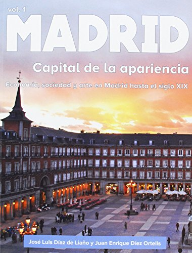 Madrid. Capital de la apariencia: Economía, sociedad y arte en Madrid hasta el siglo XIX
