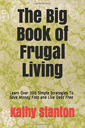 The Big Book of Frugal Living: Learn Over 300 Simple Strategies To Save Money Fast and Live Debt Free